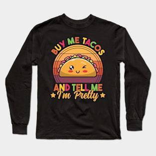 Buy Me Tacos and Tell Me I'm Pretty Cute Funny Taco Lover Long Sleeve T-Shirt